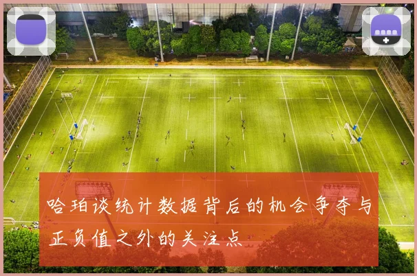哈珀谈统计数据背后的机会争夺与正负值之外的关注点