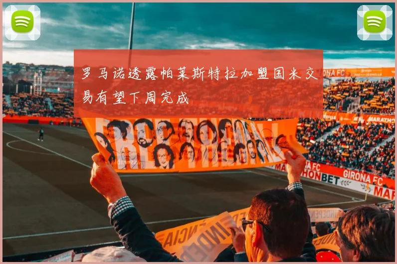 罗马诺透露帕莱斯特拉加盟国米交易有望下周完成