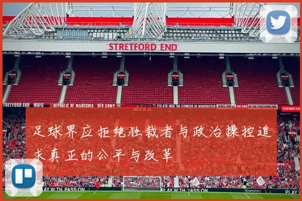 足球界应拒绝独裁者与政治操控追求真正的公平与改革
